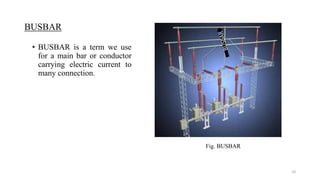 BUSBAR
• BUSBAR is a term we use
for a main bar or conductor
carrying electric current to
many connection.
Fig. BUSBAR
10
 