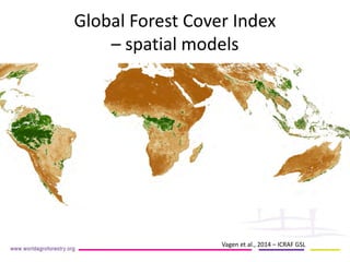 Global Forest Cover Index – spatial models 
Vagen et al., 2014 – ICRAF GSL  