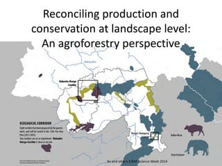 Reconciling production and conservation at landscape level: An agroforestry perspective 
Xu and others ICRAF Science Week 2014  