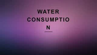 WATER
CONSUMPTIO
N
 