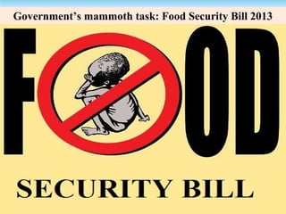 Government’s mammoth task: Food Security Bill 2013
 
