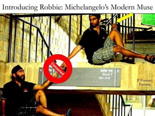 Introducing Robbie: Michelangelo’s Modern Muse 
 