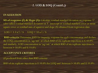 2. LOD & LOQ (Contd.,)
EVALUATIONEVALUATION
SD of response (SD of response () & Slope (S)) & Slope (S):: Calculate resid...
