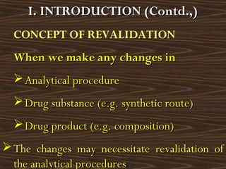 CONCEPT OF REVALIDATION
When we make any changes inWhen we make any changes in
 Analytical procedureAnalytical procedure
...