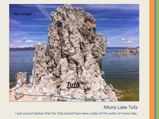 Mono Lake TufaI just cannot believe that the Tufa should have been under of the water of mono lake. Ravi SehgalTufa