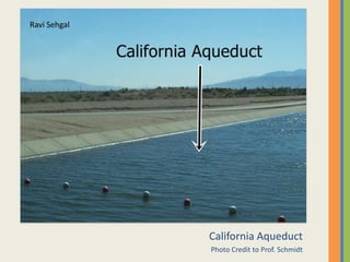 California AqueductPhoto Credit to Prof. SchmidtRavi Sehgal