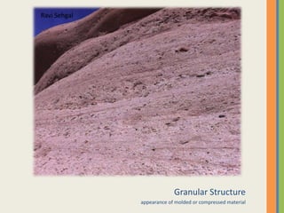 Granular Structureappearance of molded or compressed material Ravi Sehgal