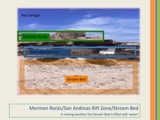 Mormon Rocks/San Andreas Rift Zone/Stream BedIn raining weather the Stream Bed is filled with water!Ravi SehgalMormon RocksSan Andreas Rift ZoneStream Bed