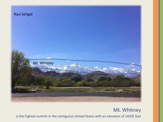 Mt. Whitneyis the highest summit in the contiguous United States with an elevation of 14505 feetRavi SehgalMt. Whitney