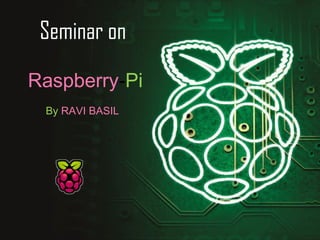 Seminar on
Raspberry-Pi
By RAVI BASIL
 