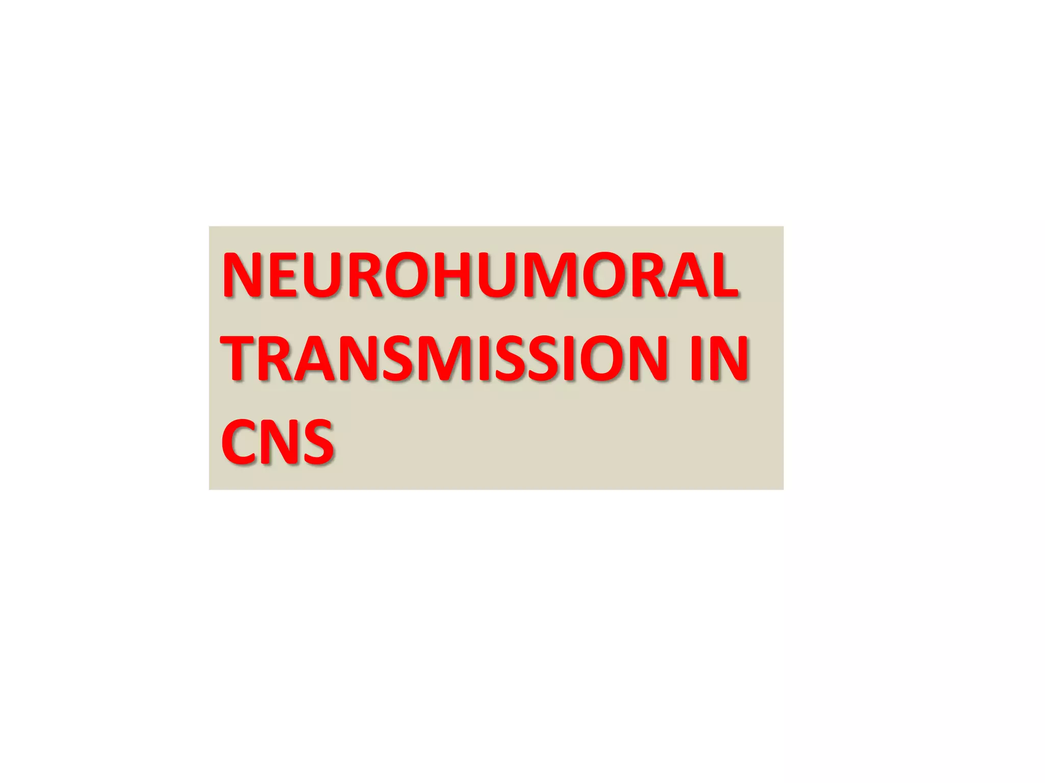 NEUROHUMORAL TRANSMISSION IN CNS OVERVIEW