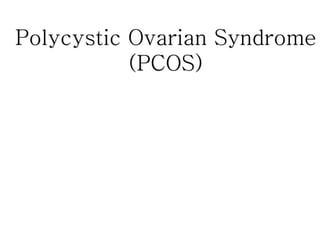 Polycystic Ovarian Syndrome
(PCOS)
 