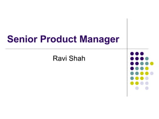 Senior Product Manager
Ravi Shah
 