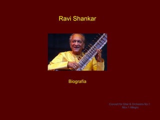 Ravi Shankar




   Biografía



               Concert for Sitar & Orchestra No.1
                          Mov.1 Allegro
 