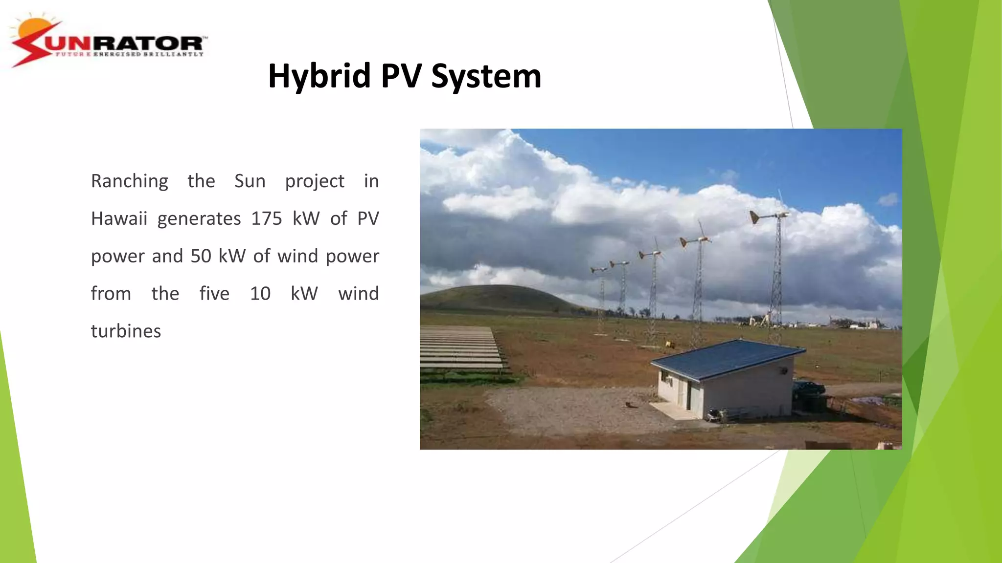 Hybrid PV System
Ranching the Sun project in
Hawaii generates 175 kW of PV
power and 50 kW of wind power
from the five 10 kW wind
turbines
 