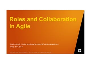 Roles and Collaboration
in Agile

Danino Ravit – Chief functional architect HP ALM management
Date: 11.4.2010

©2010 Hewlett-Packard Development Company, L.P. The information contained herein is subject to change without notice
 