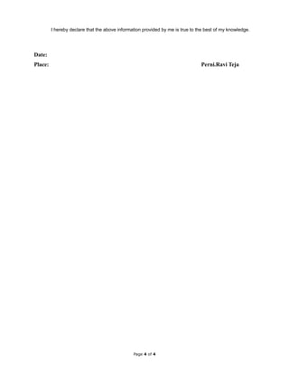 I hereby declare that the above information provided by me is true to the best of my knowledge.
Date:
Place: Perni.Ravi Teja
Page 4 of 4
 