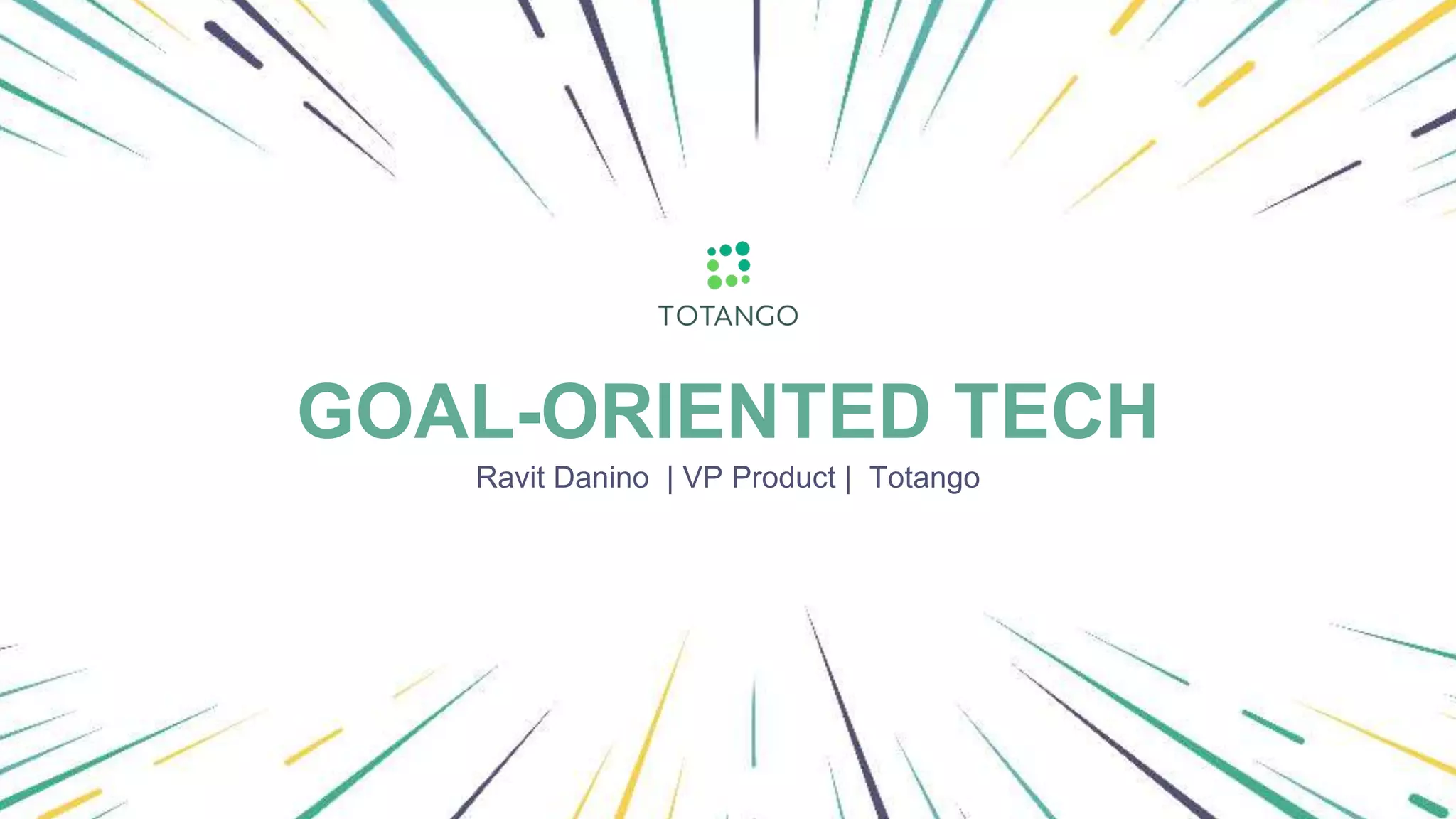 GOAL-ORIENTED TECH
Ravit Danino | VP Product | Totango