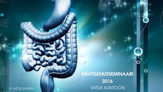 .
RAVITSEMUSSEMINAARI
2016
VATSA KUNTOON© OLLI SOVIJÄRVI
 