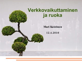 Verkkovaikuttaminen ja ruoka Mari Koistinen 12.4.2010 