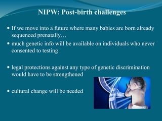 NIPW: Post-birth challenges
 If we move into a future where many babies are born already
sequenced prenatally…
 much gen...
