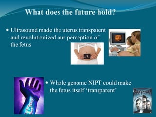 What does the future hold?
 Ultrasound made the uterus transparent
and revolutionized our perception of
the fetus
 Whole...