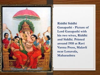 Riddhi Siddhi
Ganapathi - Picture of
Lord Ganapathi with
his two wives, Riddhi
and Siddhi. Printed
around 1910 at Ravi
Varma Press, Malavli
near Lonavala,
Maharashtra
 