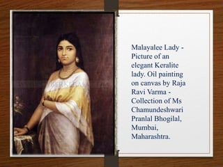 Malayalee Lady -
Picture of an
elegant Keralite
lady. Oil painting
on canvas by Raja
Ravi Varma -
Collection of Ms
Chamundeshwari
Pranlal Bhogilal,
Mumbai,
Maharashtra.
 