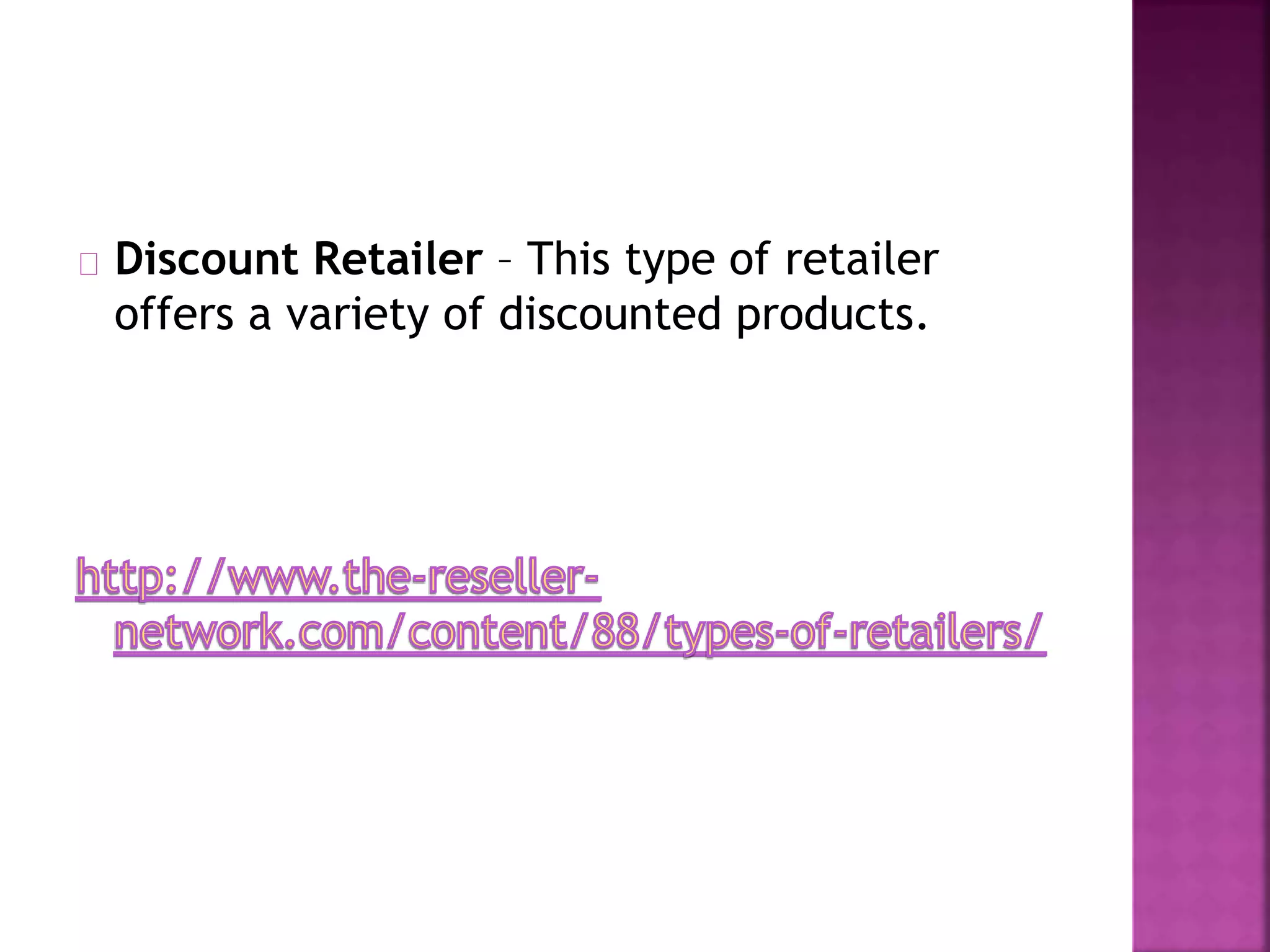 Discount Retailer – This type of retailer
offers a variety of discounted products.
 