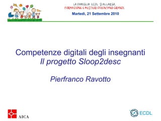 Competenze digitali degli insegnanti Il progetto Sloop2desc Pierfranco Ravotto 