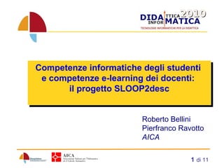   di 11 Competenze informatiche degli studenti  e  competenze e-learning dei docenti:  il progetto  SLOOP2desc   Roberto Bellini Pierfranco Ravotto AICA 