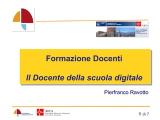   di 7 Formazione Docenti  Il Docente della scuola digitale    Pierfranco Ravotto 