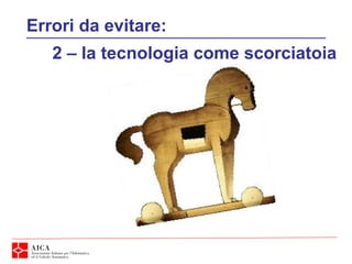 Errori da evitare:
2 – la tecnologia come scorciatoia
 