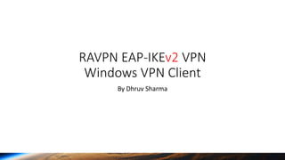 RAVPN EAP-IKEv2 VPN
Windows VPN Client
By Dhruv Sharma
 