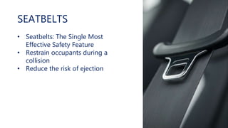 SEATBELTS
• Seatbelts: The Single Most
Effective Safety Feature
• Restrain occupants during a
collision
• Reduce the risk of ejection
 