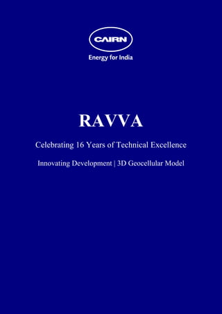  
 
 
 
 
 
 
 
 
 
 
 
 




                RAVVA
    Celebrating 16 Years of Technical Excellence

    Innovating Development | 3D Geocellular Model
 