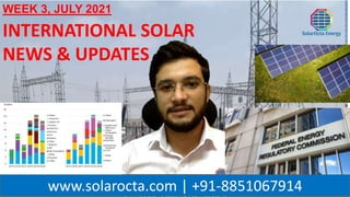 WWW.SOLAROCTA.COM
www.solarocta.com | +91-8851067914
INTERNATIONAL SOLAR
NEWS & UPDATES
WEEK 3, JULY 2021
 