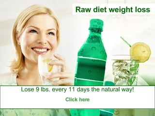 Raw diet weight loss  Lose 9 lbs. every 11 days the natural way!   Click here 