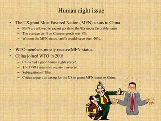 Political Arguments for Intervention6. Protecting Human RightsGovernments can use trade policy to improve the human rights policies of trading partners  Unless a large number of countries choose to take such action, however, it is unlikely to prove successful Some critics have argued that the best way to change the internal human rights of a country is to engage it in international tradeThe decision to grant China MFN status in 1999 was based on this philosophy