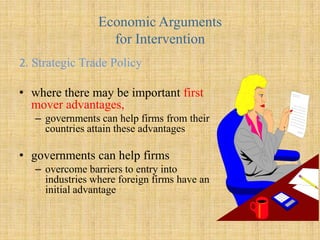 Economic Arguments for Intervention1. The infant industry argumentan industry should be protected until it can develop and be viable and competitive internationally 