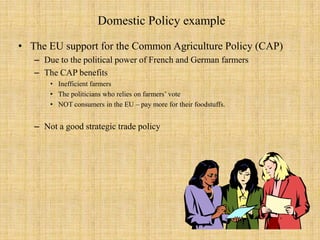 Beggar thy neighbor policy exampleThe US government response to EU policyEU provide Airbus subsidy US provide subsidies to Boeing The result : cancel each other outBoth European & American taxpayers support an expensive trade warEU and the US worse offThe danger of a strategic trade policy Leading to a trade war.How to respond when one’s competitors are already being supported by government subsidies ?How should Boeing and the US respond to the subsidization of Airbus ? Not to engage in retaliatory actionto help establish rules of the game – minimize the use of trade distorting subsidies ( WTO objectives)