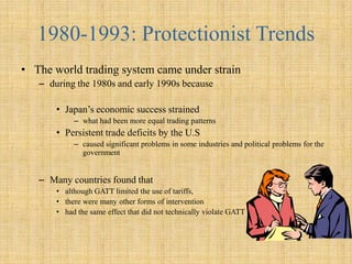 Development of the World Trading System Since World War II, an international trading framework has evolved to govern world tradeIn its first fifty years, the framework was known as the General Agreement on Tariffs and Trade (GATT)Since 1995, the framework has been known as the World Trade Organization (WTO)    