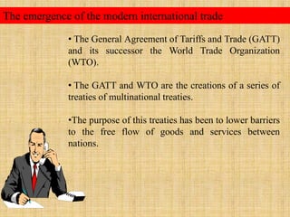  The GATT and WTO are the creations of a series of treaties of multinational treaties.