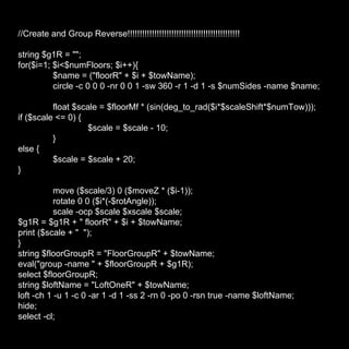 //Create and Group Reverse!!!!!!!!!!!!!!!!!!!!!!!!!!!!!!!!!!!!!!!!!!!!!! string $g1R = ""; for($i=1; $i<$numFloors; $i++){ $name = ("floorR" + $i + $towName); circle -c 0 0 0 -nr 0 0 1 -sw 360 -r 1 -d 1 -s $numSides -name $name; float $scale = $floorMf * (sin(deg_to_rad($i*$scaleShift*$numTow))); if ($scale <= 0) { $scale = $scale - 10; } else { $scale = $scale + 20; } move ($scale/3) 0 ($moveZ * ($i-1)); rotate 0 0 ($i*(-$rotAngle)); scale -ocp $scale $xscale $scale; $g1R = $g1R + " floorR" + $i + $towName; print ($scale + "  "); } string $floorGroupR = "FloorGroupR" + $towName; eval("group -name " + $floorGroupR + $g1R); select $floorGroupR; string $loftName = "LoftOneR" + $towName; loft -ch 1 -u 1 -c 0 -ar 1 -d 1 -ss 2 -rn 0 -po 0 -rsn true -name $loftName; hide; select -cl; 