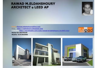 Home

Objective

Qualifications

Education

Employment
   Email: Rawad.eldahshoury@live.com
     Blog : http://rdahshoury.blogspot.com
     Linkedin: http://eg.linkedin.com/pub/rawad-el-dahshoury/14/847/312
     Li k di htt //      li k di     / b/     d l d h h     /14/847/312
Skills
     Home 02-26379339
     Mobile: 0191963000
 