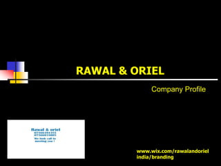 RAWAL & ORIEL
             Company Profile




        www.wix.com/rawalandoriel
        india/branding
 