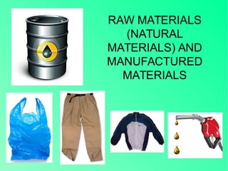 RAW MATERIALS
(NATURAL
MATERIALS) AND
MANUFACTURED
MATERIALS
 