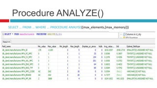 Procedure ANALYZE() 
SELECT ... FROM ... WHERE ... PROCEDURE ANALYSE([max_elements,[max_memory]]) 
 
