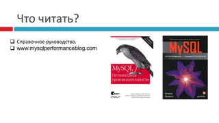 Что читать? 
 Справочное руководство. 
 www.mysqlperformanceblog.com 
