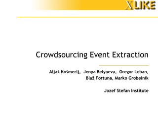 Crowdsourcing Event Extraction 
Aljaž Košmerlj, JenyaBelyaeva, Gregor Leban, 
Blaž Fortuna, Marko Grobelnik 
JozefStefan Institute  